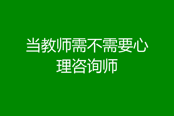 当教师需不需要心理咨询师