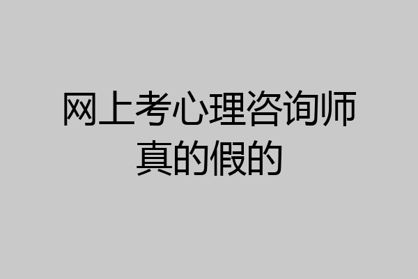 网上考心理咨询师真的假的