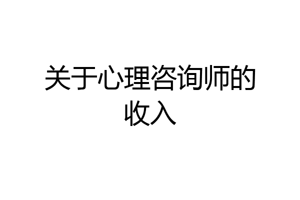 关于心理咨询师的收入