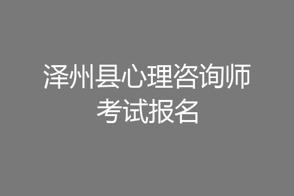 泽州县心理咨询师考试报名