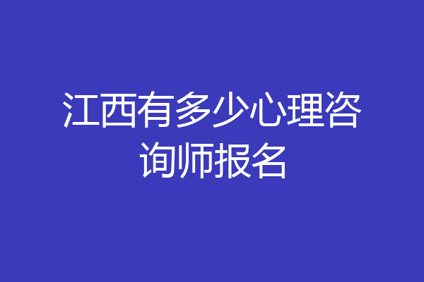 江西有多少心理咨询师报名