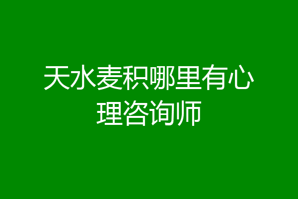 天水麦积哪里有心理咨询师