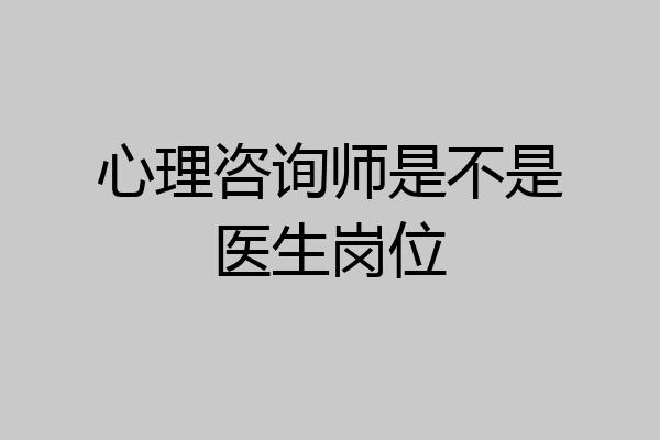 心理咨询师是不是医生岗位