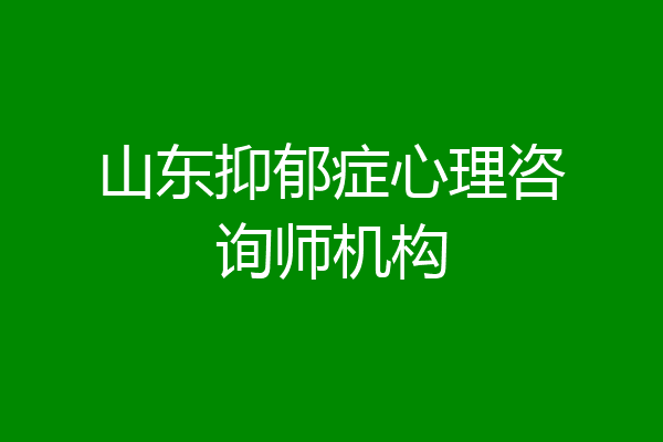 山东抑郁症心理咨询师机构