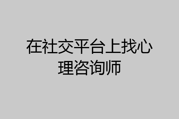 在社交平台上找心理咨询师