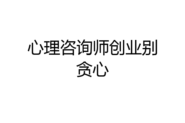 心理咨询师创业别贪心
