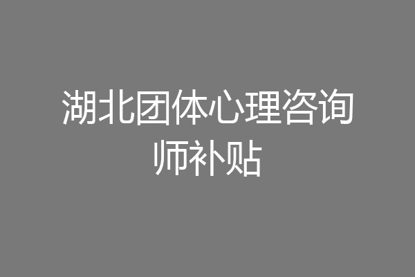 湖北团体心理咨询师补贴