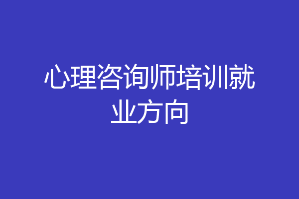 心理咨询师培训就业方向