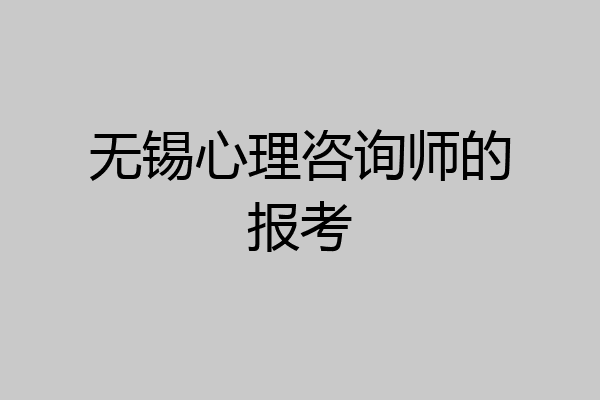 无锡心理咨询师的报考