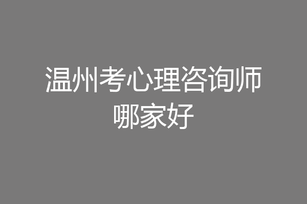 温州考心理咨询师哪家好