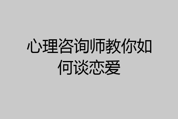 心理咨询师教你如何谈恋爱