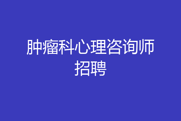 肿瘤科心理咨询师招聘