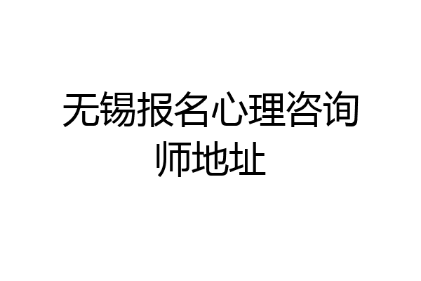 无锡报名心理咨询师地址