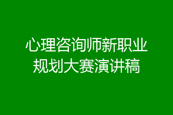 心理咨询师新职业规划大赛演讲稿