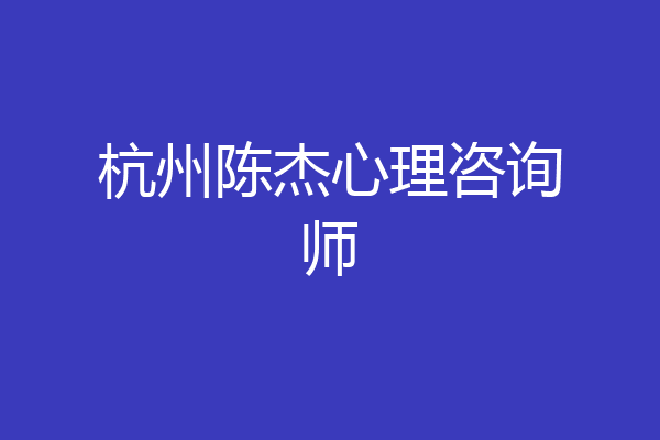 杭州陈杰心理咨询师