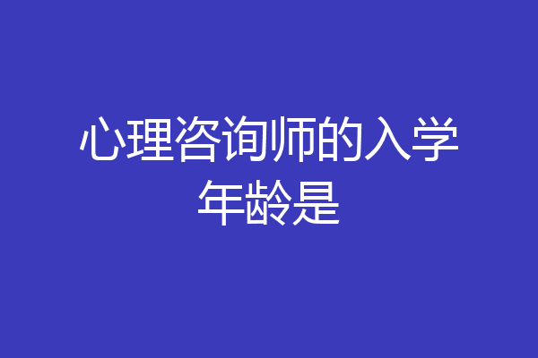 心理咨询师的入学年龄是