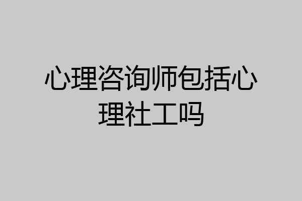 心理咨询师包括心理社工吗
