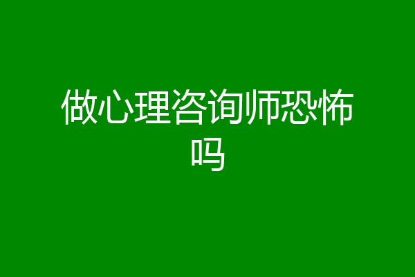 做心理咨询师恐怖吗