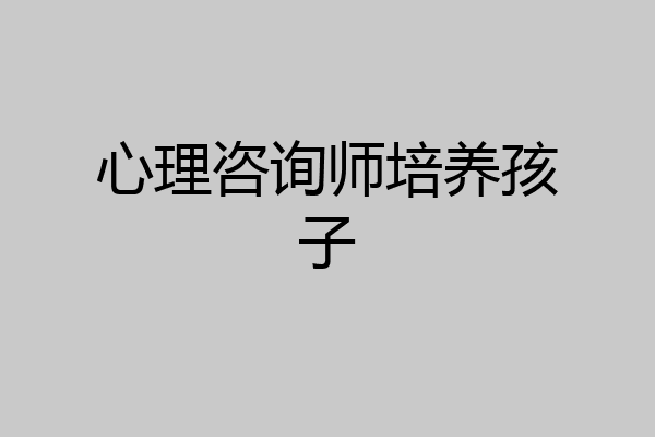 心理咨询师培养孩子