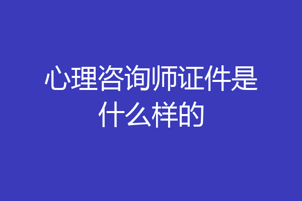 心理咨询师证件是什么样的