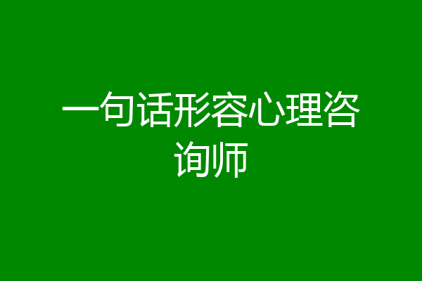 一句话形容心理咨询师