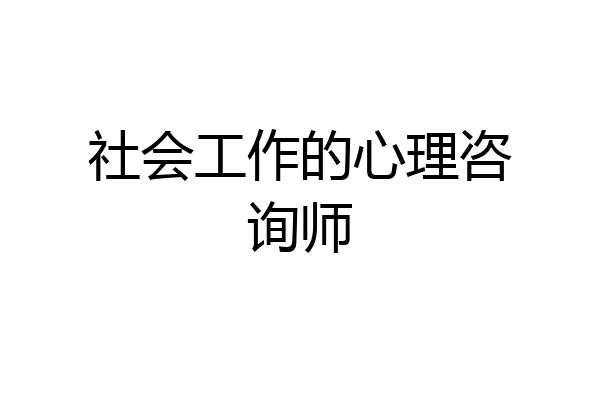 社会工作的心理咨询师