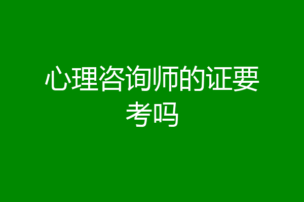 心理咨询师的证要考吗