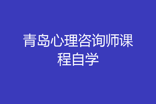 青岛心理咨询师课程自学
