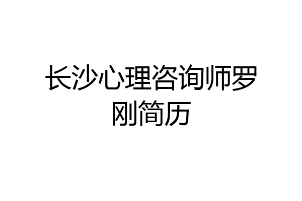 长沙心理咨询师罗刚简历