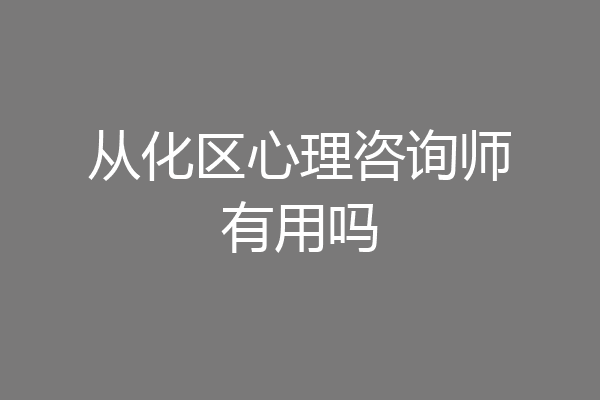 从化区心理咨询师有用吗