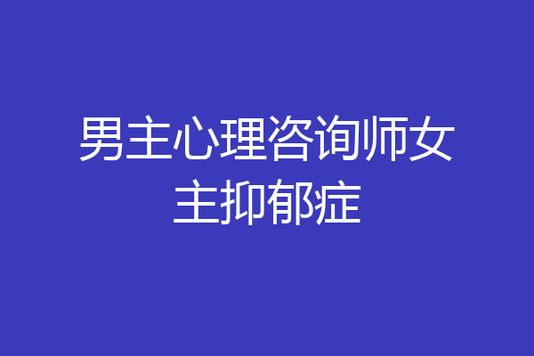 男主心理咨询师女主抑郁症