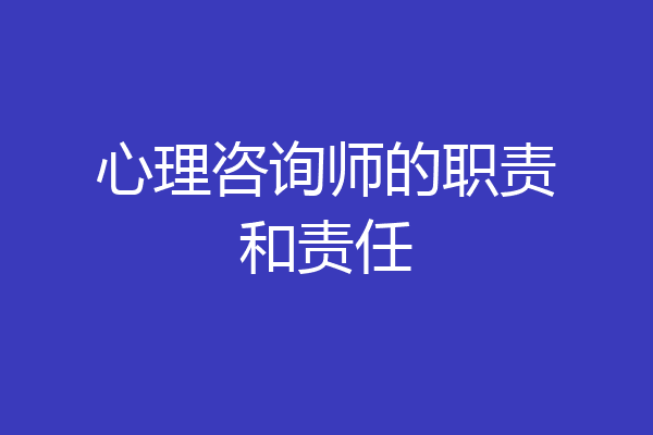 心理咨询师的职责和责任