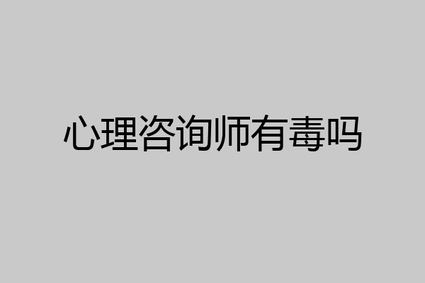 心理咨询师有毒吗