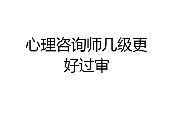 心理咨询师几级更好过审