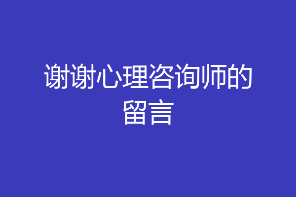 谢谢心理咨询师的留言