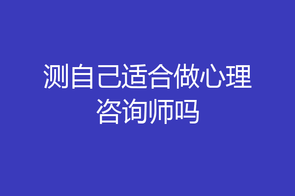 测自己适合做心理咨询师吗
