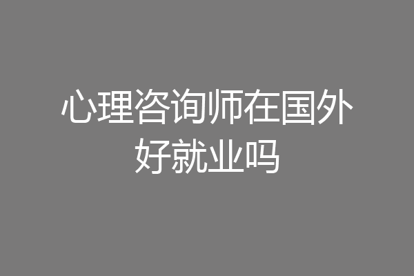 心理咨询师在国外好就业吗