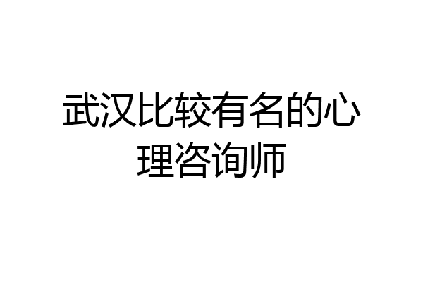 武汉比较有名的心理咨询师