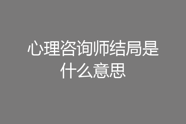 心理咨询师结局是什么意思