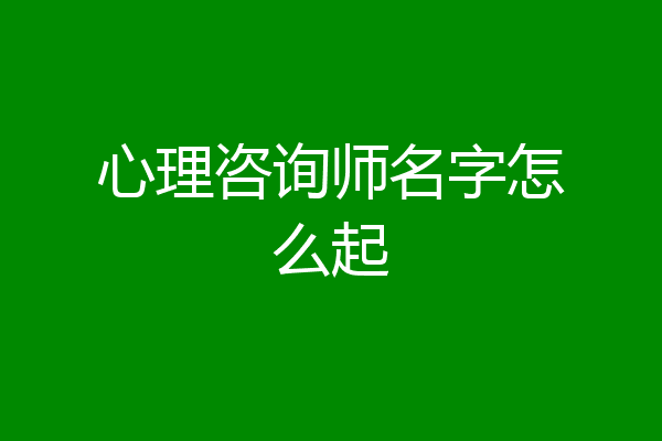 心理咨询师名字怎么起
