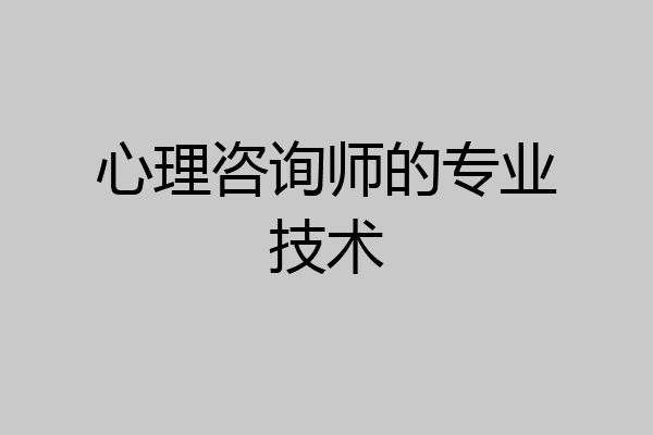 心理咨询师的专业技术