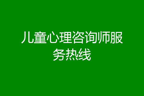儿童心理咨询师服务热线