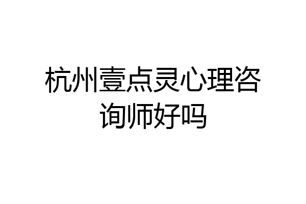 杭州壹点灵心理咨询师好吗