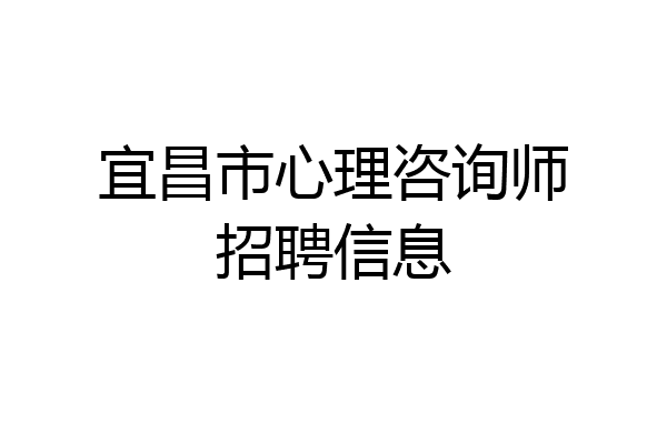 宜昌市心理咨询师招聘信息