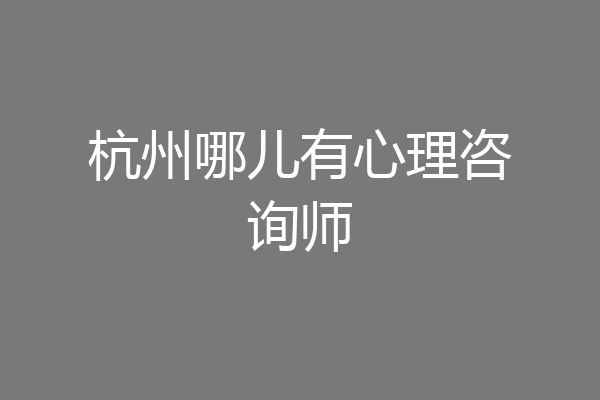 杭州哪儿有心理咨询师