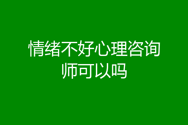 情绪不好心理咨询师可以吗