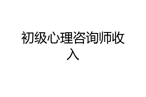 初级心理咨询师收入