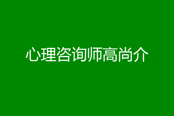 心理咨询师高尚介