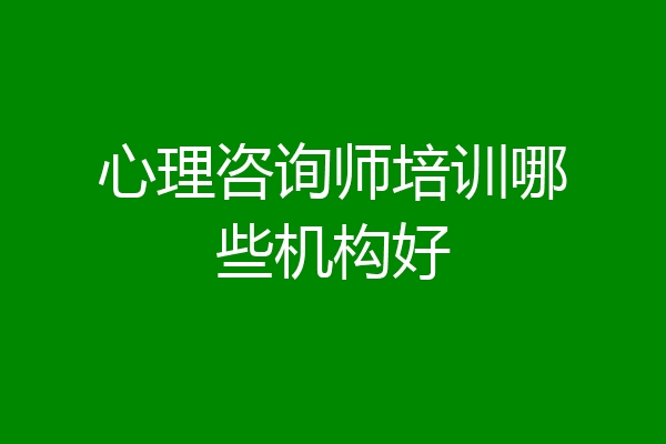 心理咨询师培训哪些机构好