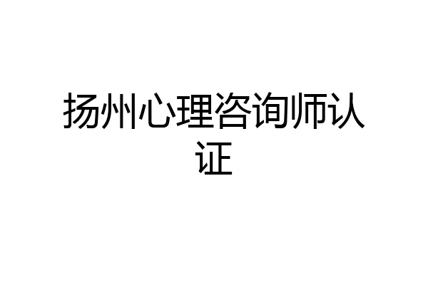 扬州心理咨询师认证